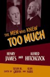 The Men Who Knew Too Much: Alfred Hitchcock and Henry James - Susan Griffin, Alan Nadel