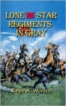 Lone Star Regiments in Gray - Ralph A. Wooster