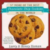 57 More of the Best Chocolate Chip Cookies in the World: The Recipes That Won the Second National Chocolate Chip Cookies Forever Contest - Larry Zisman