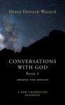 Conversations with God: Awaken the Species, A New and Unexpected Dialogue, Book 4 - Neale Donald Walsch