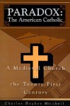 Paradox: The American Catholic: A Medieval Church in the Twenty-First Century - Charles Hughes Mitchell