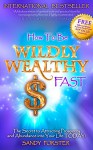 How to Be Wildly Wealthy FAST: The Secret to Attracting Prosperity and Abundance into Your Life TODAY! - Sandy Forster