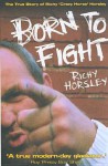 Born to Fight: The True Story of Richy Crazy Horse Horsley - Richy Horsley, Stephen Richards