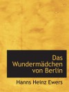 Das Wundermädchen von Berlin - Hanns Heinz Ewers