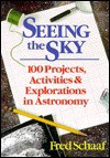 Seeing the Sky: 100 Projects, Activities, and Explorations in Astronomy - Fred Schaaf