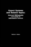 Expert Systems and Related Topics: Selected Bibliography and Guide to Information Sources - Marlene A. Palmer