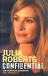 Julia Roberts Confidential: The Unauthorised Biography - Paul Donnelley, Paul Donnelly