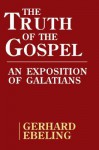 The Truth of the Gospel: An Exposition of Galatians - Gerhard Ebeling