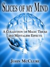 Slices of my Mind: A Collection of Magic Tricks and Mentalism Effects - John McClure