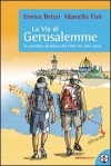 La Via di Gerusalemme: In cammino da Roma alla Città Tre Volte Santa - Enrico Brizzi, Marcello Fini