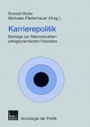 Karrierepolitik: Beitrage Zur Rekonstruktion Erfolgsorientierten Handelns - Ronald Hitzler, Michaela Pfadenhauer