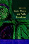 Science, Social Theory and Public Knowledge - Mike Michael, Alan Irwin