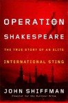 Operation Shakespeare: The True Story of an Elite International Sting - John Shiffman