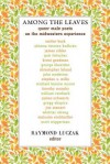 Among the Leaves: Queer Male Poets on the Midwestern Experience - Raymond Luczak, Walter Beck, Michael Kiesow Moore, Timothy Murphy, William Reichard, James Schwartz, Gregg Shapiro, Jim Stewart, Whittier Strong, Malcolm Stuhlmiller, Scott Wiggerman, Ahimsa Timoteo Bodrain, James Cihlar, Jack Fritscher, Brent Goodman, George Klawitter, 