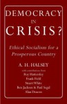 Democracy in Crisis: Ethical Socialism for a Prosperous Country - A.H. Halsey