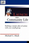 Launch Into Community Life: Building a Master Plan of Action with Your Small Group - Michael C. Mack