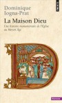 La maison Dieu: une histoire monumentale de l'Église au moyen-âge (v. 800-v. 1200) - Dominique Iogna-Prat