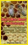 How To Make Money From Beekeeping: Tips From Experienced Beekeepers On Earning Money From Your Hive: (beekeeping for dummies, honey bee, apiculture) (Bee Colonies And Honey Harvesting Book 4) - Micheal Keeva