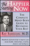 Be Happier Starting Now: The Complete Mind-Body Guide to Becoming Your Best - Ray Sahelian, Sahelian