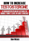 How To Increase Testosterone - A Guaranteed Plan-Of-Attack To Double Your T-Level In Just 8 Weeks! - Ron Weber