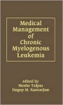 Medical Management of Chronic Myelogenous Leukemia - Hagop M. Kantarjian, Hagop Kantarjian