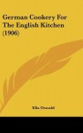 German Cookery for the English Kitchen (1906) - Ella Oswald