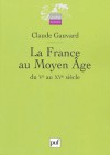 La France du Moyen Âge, du Ve au XVe siècle - Claude Gauvard