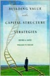 Building Value With Capital Structure Strategies - Henry A. Davis, William W. Sihler