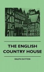 The English Country House - Ralph Dutton