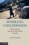 Working Childhoods: Youth, Agency and the Environment in India - Jane Dyson