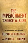 The Impeachment of George W. Bush: A Practical Guide for Concerned Citizens - Elizabeth Holtzman, Cynthia L. Cooper