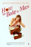 How to Bake a Man - Jessica Barksdale Inclan