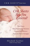 Crib Sheets; Are You Covered?: New Parent Sleep Deprivation Solutions: Practical and Effective Expectant Parent Strategies - Elizabeth Gardner