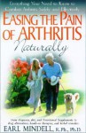 Easing the Pain of Arthritis Naturally: Everything You Need to Know to Combat Arthritis Safely and Effectively - Earl Mindell