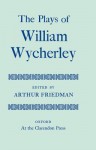 The Plays of William Wycherley - William Wycherley, Arthur Friedman