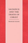 Sacrifice and the Death of Christ - Frances Young