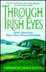 Through Irish Eyes: Irish-Americans Share Their Wit & Wisdom - Tracy Quinn