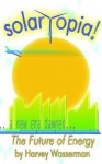 Solartopia!: The Future Of Energy - Harvey Franklin Wasserman