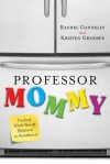 Professor Mommy: Finding Work-Family Balance in Academia - Rachel Connelly, Kristen Ghodsee