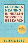 Culture and Meaning in Health Services Research: An Applied Approach - Elisa J. Sobo