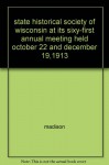 state historical society of wisconsin at its sixy-first annual meeting held october 22 and december 19,1913 - madison