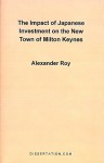 The Impact of Japanese Investment on the New Town of Milton Keynes - Alexander Roy