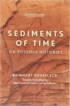 Sediments of Time: On Possible Histories - Reinhart Koselleck, Stefan-Ludwig Hoffmann, Sean Franzel