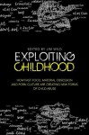 Exploiting Childhood: How Fast Food, Material Obsession and Porn Culture are Creating New Forms of Child Abuse - Jim Wild, Oliver James, Camila Batmanghelidjh, Sharon Girling, Liz Kelly