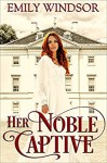 Her Noble Captive (The Captivating Debutantes Series Book 3) - Emily Windsor