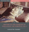 History of the Conquest of England by the Normans; Its Causes, and its Consequences, in England, Scotland, Ireland, & on the Continent, vol. 2 - Augustin Thierry, William Hazlitt, Charles River Editors