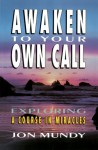 Awaken to Your Own Call: Exploring a Course in Miracles - Jon Mundy