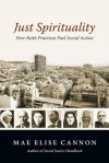 Just Spirituality: How Faith Practices Fuel Social Action - Mae Elise Cannon