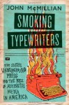 Smoking Typewriters: The Sixties Underground Press and the Rise of Alternative Media in America - John McMillian