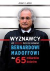 Wyznawcy - czyli jak Ameryka dała się naciągnąć Bernardowi Madoffowi na 65 miliardów dolarów - Adam LeBor